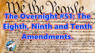 The Overnight #51: The Eighth, Ninth and Tenth Amendments.