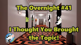 The Overnight #41: I Thought You Brought the Topic!