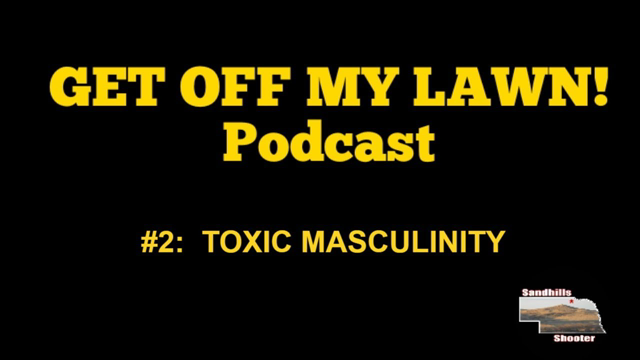 GET OFF MY LAWN! Podcast #002:  TOXIC MASCULINITY