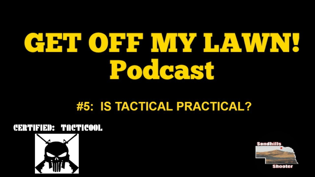 GET OFF MY LAWN! Podcast #005:  IS TACTICAL PRACTICAL?