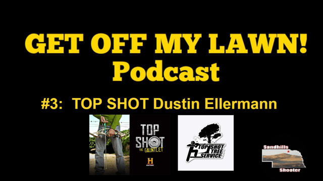 GET OFF MY LAWN! Podcast #003:  TOP SHOT Dustin Ellermann