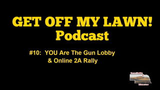 GET OFF MY LAWN! Podcast #010:  YOU Are The Gun Lobby and Online 2A Rally December 15th