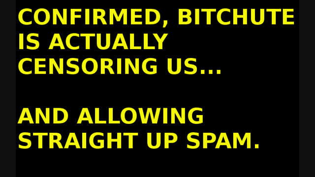 CONFIRMED, BITCHUTE IS CENSORING US