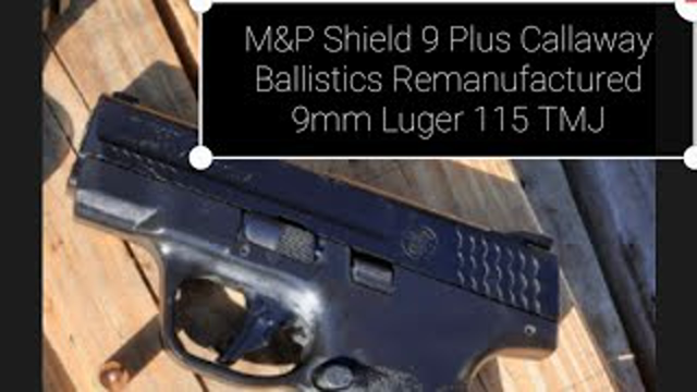 Part 1 Using M&P 9 Shield Plus. Callaway Ballistics Remanufactured 9mm 115 GR TMJ Test.